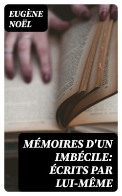 Mémoires d'un imbécile: écrits par lui-même