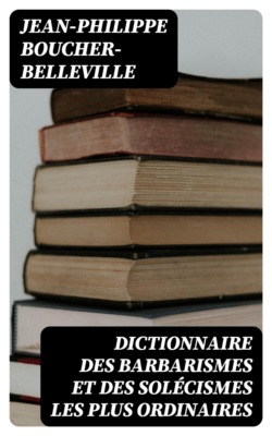 Dictionnaire des barbarismes et des solécismes les plus ordinaires