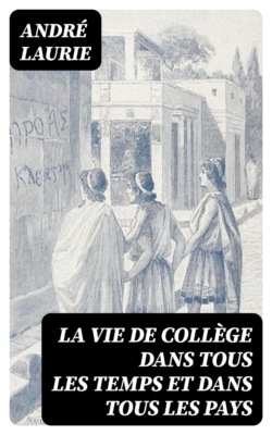 La Vie de collège dans tous les temps et dans tous les pays