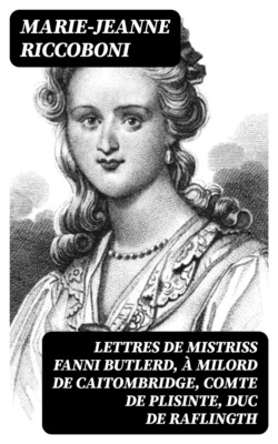 Lettres de mistriss Fanni Butlerd, à milord de Caitombridge, comte de Plisinte, duc de Raflingth
