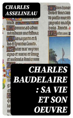 Charles Baudelaire : sa vie et son oeuvre