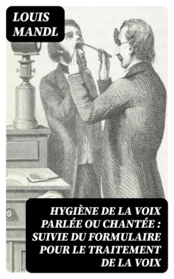 Hygiène de la voix parlée ou chantée : suivie du formulaire pour le traitement de la voix