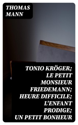 Tonio Kröger; Le petit monsieur Friedemann; Heure difficile; L'Enfant prodige; Un petit bonheur