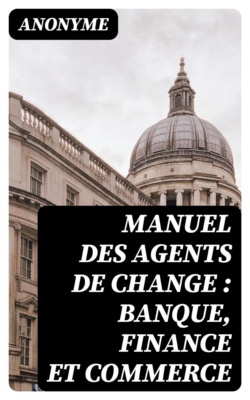 Manuel des agents de change : banque, finance et commerce