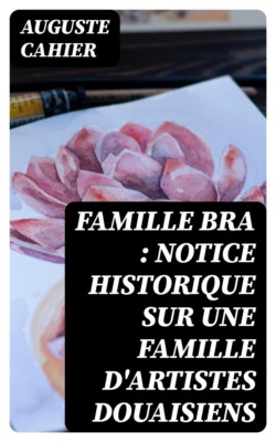 Famille Bra : notice historique sur une famille d'artistes douaisiens