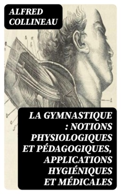 La gymnastique : notions physiologiques et pédagogiques, applications hygiéniques et médicales