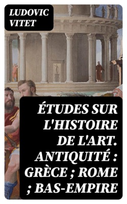 Études sur l'histoire de l'art. Antiquité : Grèce ; Rome ; Bas-Empire
