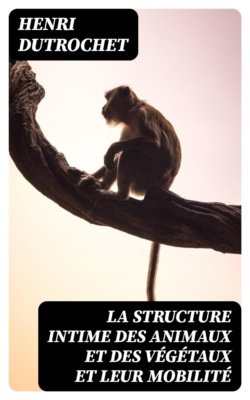 La structure intime des animaux et des végétaux et leur mobilité