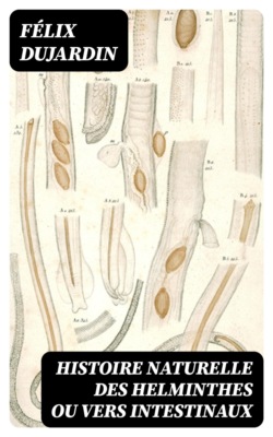 Histoire naturelle des helminthes ou vers intestinaux