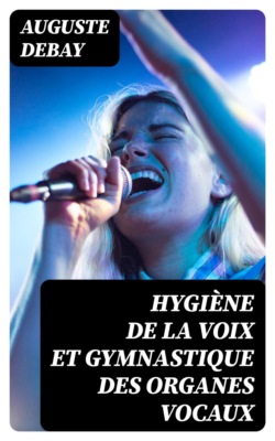 Hygiène de la voix et gymnastique des organes vocaux