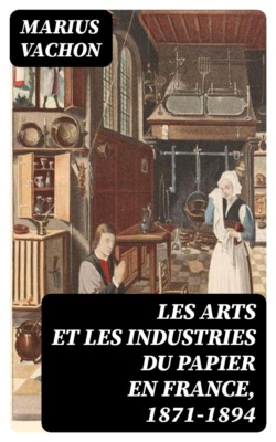 Les arts et les industries du papier en France, 1871-1894