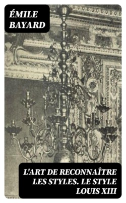 L'Art de reconnaître les styles. Le Style Louis XIII