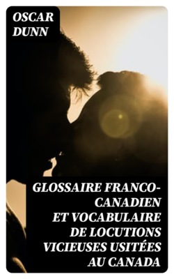 Glossaire franco-canadien et vocabulaire de locutions vicieuses usitées au Canada