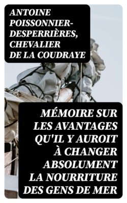 Mémoire sur les avantages qu'il y auroit à changer absolument la nourriture des gens de mer