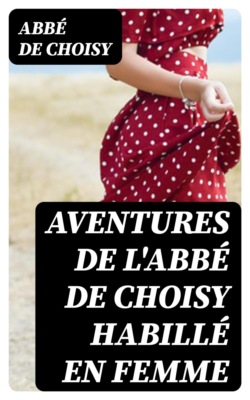 Aventures de l'abbé de Choisy habillé en femme