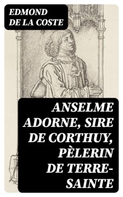 Anselme Adorne, Sire de Corthuy, Pèlerin De Terre-Sainte