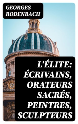 L'élite: écrivains, orateurs sacrés, peintres, sculpteurs
