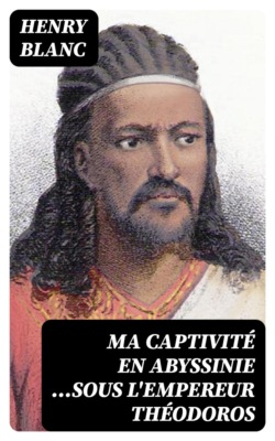 Ma captivité en Abyssinie ...sous l'empereur Théodoros