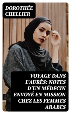 Voyage dans l'Aurès: Notes d'un médecin envoyé en mission chez les femmes arabes