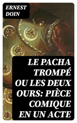 Le pacha trompé ou Les deux ours: Pièce comique en un acte