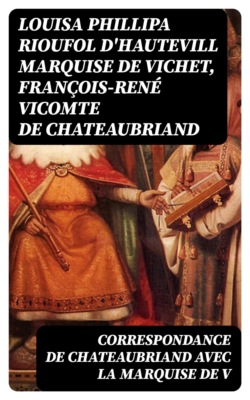 Correspondance de Chateaubriand avec la marquise de V