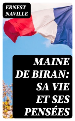 Maine de Biran: sa vie et ses pensées