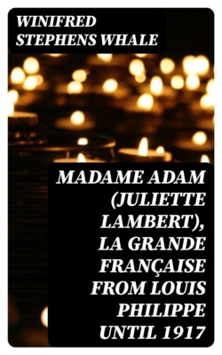 Madame Adam (Juliette Lambert), la grande Française from Louis Philippe until 1917