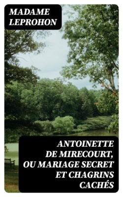 Antoinette de Mirecourt, ou Mariage secret et chagrins cachés