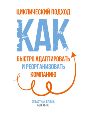 Циклический подход. Как быстро адаптировать и реорганизовать компанию