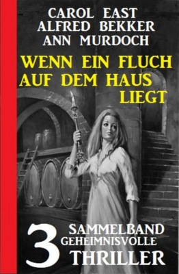 Wenn ein Fluch auf dem Haus liegt: Sammelband 3 geheimnisvolle Romane