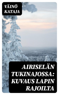 Airiselän tukinajossa: Kuvaus Lapin rajoilta