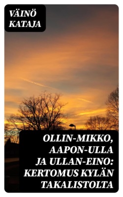Ollin-Mikko, Aapon-Ulla ja Ullan-Eino: Kertomus kylän takalistolta