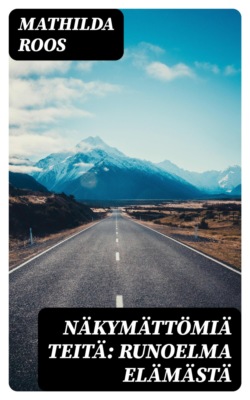 Näkymättömiä teitä: Runoelma elämästä