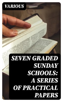 Seven Graded Sunday Schools: A Series of Practical Papers