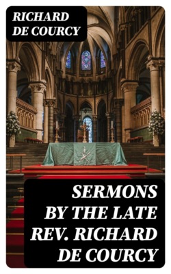 Sermons by the late Rev. Richard de Courcy