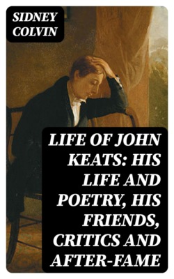 Life of John Keats: His Life and Poetry, His Friends, Critics and After-Fame