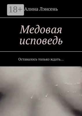 Медовая исповедь. Оставалось только ждать…