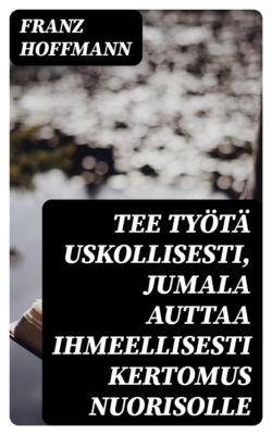 Tee työtä uskollisesti, Jumala auttaa ihmeellisesti Kertomus nuorisolle