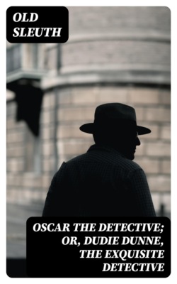 Oscar the Detective; Or, Dudie Dunne, The Exquisite Detective