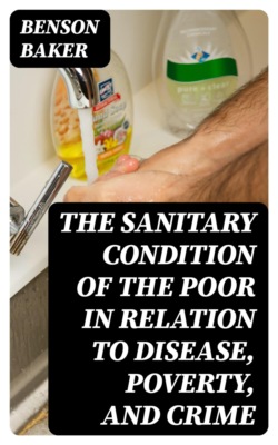 The Sanitary Condition of the Poor in Relation to Disease, Poverty, and Crime