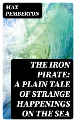 The Iron Pirate: A Plain Tale of Strange Happenings on the Sea
