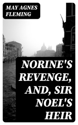 Norine's Revenge, and, Sir Noel's Heir