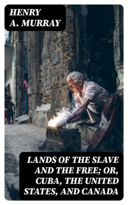Lands of the Slave and the Free; Or, Cuba, the United States, and Canada