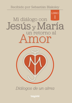 Mi diálogo con Jesús y María. Un retorno al amor 