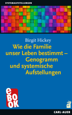 Wie die Familie unser Leben bestimmt – Genogramm und systemische Aufstellungen