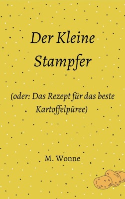 Der Kleine Stampfer (oder: Das Rezept für das beste Kartoffelpüree)