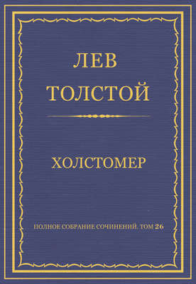 Полное собрание сочинений. Том 26. Произведения 1885–1889 гг. Холстомер