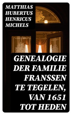 Genealogie der familie Franssen te Tegelen, van 1651 tot heden