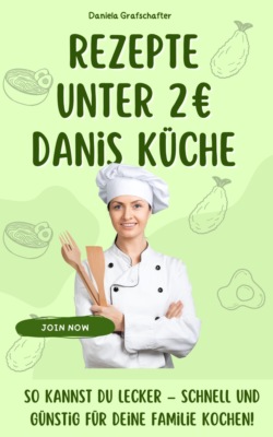Rezepte unter 2€ Danis Küche  So kannst du lecker – schnell und günstig für deine Familie kochen!