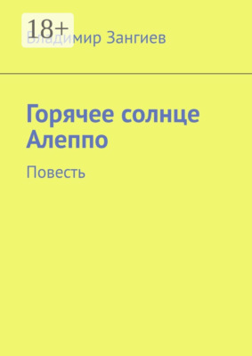 Горячее солнце Алеппо. Повесть